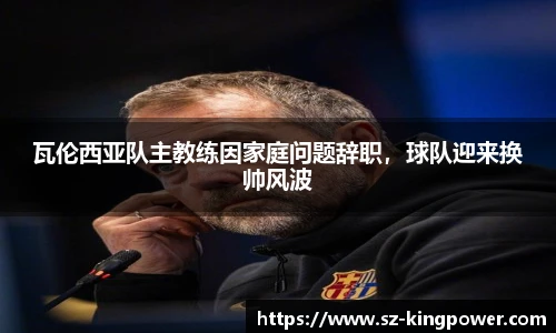 瓦伦西亚队主教练因家庭问题辞职，球队迎来换帅风波