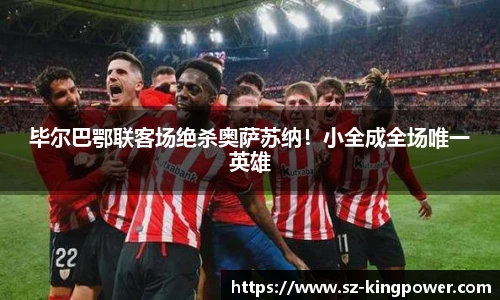 毕尔巴鄂联客场绝杀奥萨苏纳！小全成全场唯一英雄