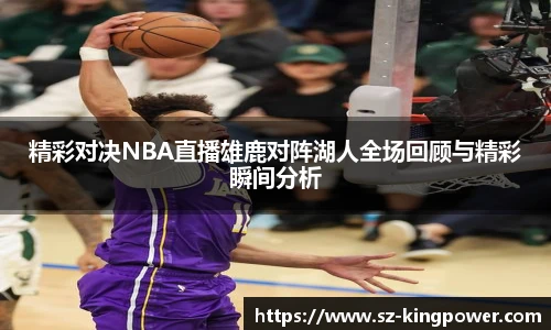 精彩对决NBA直播雄鹿对阵湖人全场回顾与精彩瞬间分析