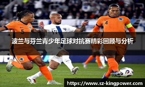 波兰与芬兰青少年足球对抗赛精彩回顾与分析