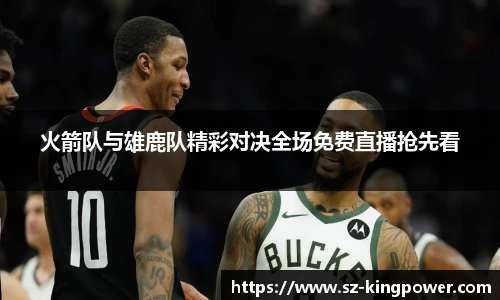 火箭队与雄鹿队精彩对决全场免费直播抢先看