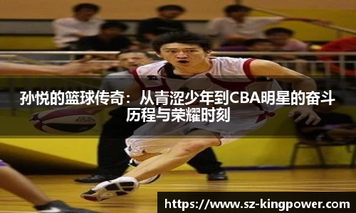 孙悦的篮球传奇：从青涩少年到CBA明星的奋斗历程与荣耀时刻