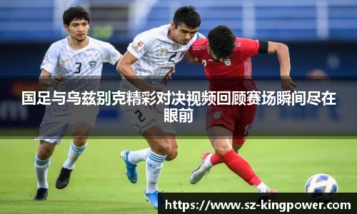 国足与乌兹别克精彩对决视频回顾赛场瞬间尽在眼前