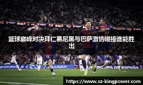 篮球巅峰对决拜仁慕尼黑与巴萨激情碰撞谁能胜出